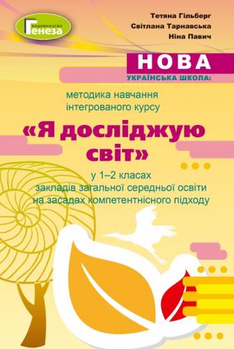 Навчально-методичний посібник «Нова українська школа: методика навчання інтегрованого курсу «Я досліджую світ» у 1-2 класах закладів загальної середньої освіти на засадах компетентнісного підходу» (авт. Гільберт Т. Г., Тарнавська С. С, Павич Н. М.)