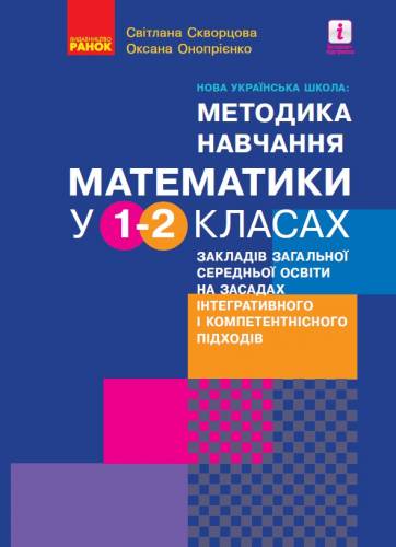 Навчально-методичний посібник «Нова українська школа: методика навчання математики у 1-2 класах закладів загальної середньої освіти на засадах інтегративного і компетентнісного підходів» (авт. Скворцова С. О., Онопрієнко О. В.)