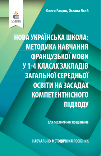 Навчально-методичний посібник «Нова українська школа: методика навчання французької мови у 1–4 класах закл. заг. сер. освіти на засадах компетентнісного підходу» (авт. Рацюк О. І., Якоб О. М.)