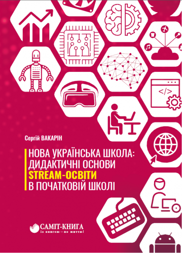 Навчально-методичний посібник «Нова українська школа: Дидактичні основи STREAM освіти в початковій школі» (авт. Вакарін С. І.)