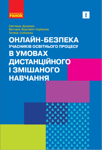 Навчально-методичний посібник «Онлайн-безпека учасників освітнього процесу в умовах дистанційного і змішаного навчання» (авт. Доценко С. О., Ворожбіт-Горбатюк В. В., Собченко Т. М.)
