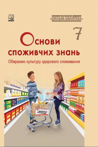 «Основи споживчих знань. Обираємо культуру здорового спойживання» посібник серії «Шкільна бібліотека» для 7 класу закладів загальної середньої освіти (авт. Криховець-Хом'як, Сампара О.В., Чарторинська Л.І., Миколів І.М.)