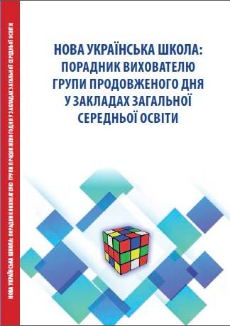 Навчально-методичний посібник «Нова українська школа: порадник вихователю групи продовженого дня у закладах загальної середньої освіти» (авт. Дмитрів Г. І., Фреїк Н. В, Владика О. Т., Глинянюк Н. В., Грицюк О. Є., Добрянська Н. М., Маротчак Р. М., Семанюк